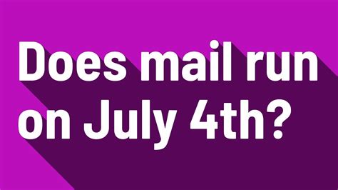 is substituted. . Does mail run on july 4th